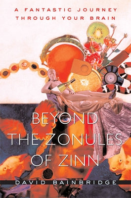Beyond the Zonules of Zinn: A Fantastic Journey Through Your Brain by Bainbridge, David