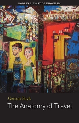 The Anatomy of Travel: Selected Stories Gerson Poyk by Poyk, Gerson