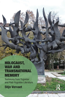 Holocaust, War and Transnational Memory: Testimony from Yugoslav and Post-Yugoslav Literature by Vervaet, Stijn