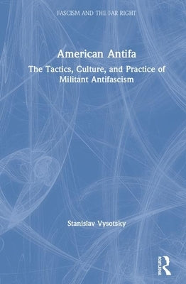 American Antifa: The Tactics, Culture, and Practice of Militant Antifascism by Vysotsky, Stanislav