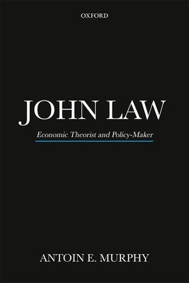 John Law P: Economic Theorist and Policy-Maker by Murphy, Antoin E.