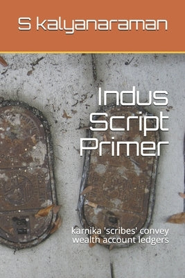 Indus Script Primer: karṇika 'scribes' convey wealth account ledgers by Kalyanaraman, S.