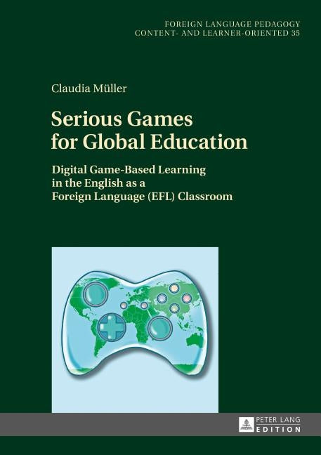 Serious Games for Global Education: Digital Game-Based Learning in the English as a Foreign Language (Efl) Classroom by Becker, Carmen