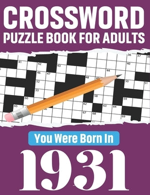 Crossword Puzzle Book For Adults: You Were Born In 1931: 80 Awesome Fun and Relaxing Large Print Unique Word Search Logic And Challenging Brain Game P by Publication, Eldridge Marquezt F.