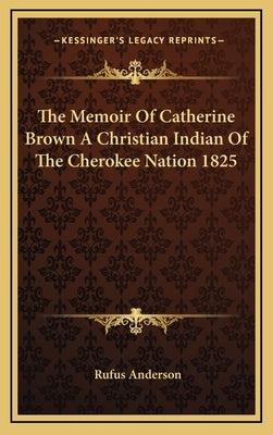 The Memoir of Catherine Brown a Christian Indian of the Cherokee Nation 1825 by Anderson, Rufus