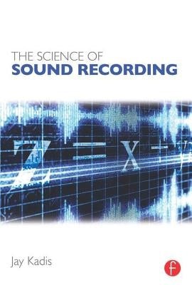 The Science of Sound Recording by Kadis, Jay