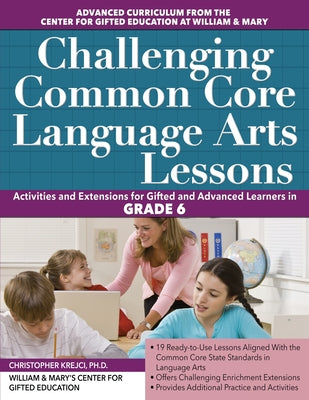 Challenging Common Core Language Arts Lessons: Activities and Extensions for Gifted and Advanced Learners in Grade 6 by Clg of William and Mary/Ctr Gift Ed