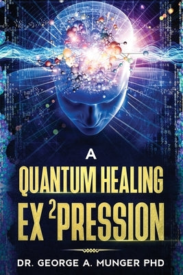 A Quantum Healing Expression by Munger, George A.