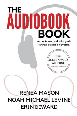 The Audiobook Book: An Audiobook Production Guide for Indie Authors & Narrators by Levine, Noah Michael