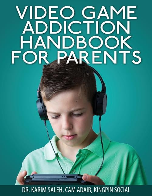 Video Game Addiction Handbook For Parents by Saleh, Karim