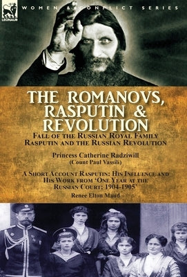 The Romanovs, Rasputin, & Revolution-Fall of the Russian Royal Family-Rasputin and the Russian Revolution, With a Short Account Rasputin: His Influenc by Radziwill, Princess Catherine