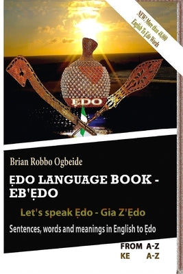 Ẹdo Language Book - Eb'Ẹdo: Sentences, words and meanings in English to Ẹdo by Ogbeide, Brian Robbo