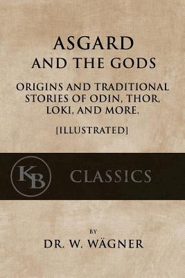 Asgard and the Gods: Origins and Traditional Stories of Odin, Thor, Loki, and more. [Illustrated] by Macdowall, M. W.