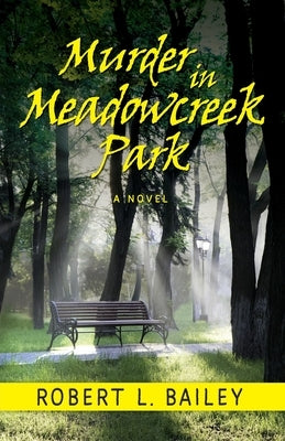 Murder in Meadowcreek Park, A Novel by Bailey, Robert L.
