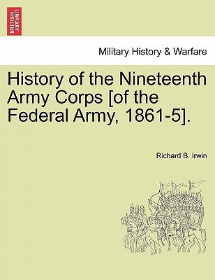 History of the Nineteenth Army Corps [of the Federal Army, 1861-5]. by Irwin, Richard B.