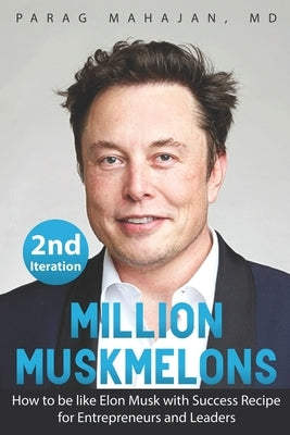 Million Muskmelons: How to be like Elon Musk with Success Recipe for Entrepreneurs and Leaders by Mahajan, Parag Suresh