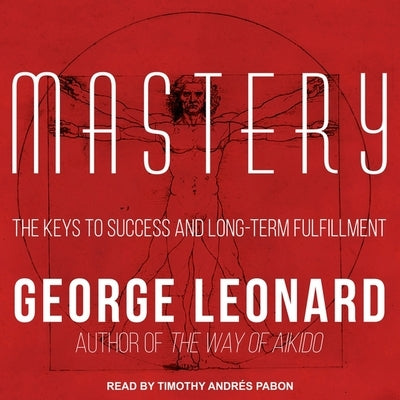 Mastery: The Keys to Success and Long-Term Fulfillment by Leonard, George