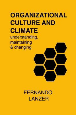 Organizational Culture and Climate: understanding, maintaining and changing by Lanzer, Fernando