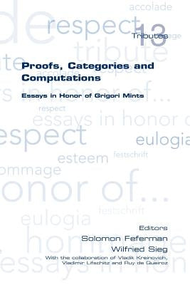 Proofs, Categories and Computations. Essays in Honor of Grigori Mints by Feferman, Solomon