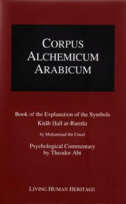 Corpus Alchemicum Arabicum Vol. 1b (Cala1 B): Book of the Explanation of the Symbols by Abt, Theodor