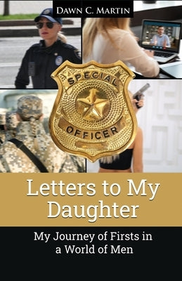 Letters to My Daughter: My Journey of Firsts in a World of Men by Martin, Dawn C.
