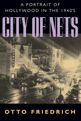 City of Nets: A Portrait of Hollywood in the 1940as by Friedrich, Otto