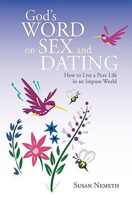 God's Word On Sex and Dating: How to Live a Pure Life in an Impure World by Nemeth, Susan