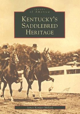 Kentucky's Saddlebred Heritage by Kemper Millard, James