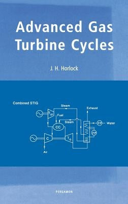 Advanced Gas Turbine Cycles: A Brief Review of Power Generation Thermodynamics by Horlock, J. H.