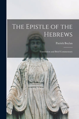 The Epistle of the Hebrews: Translation and Brief Commentary by Boylan, Patrick