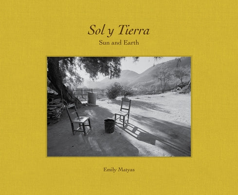 Sol Y Tierra/ Sun and Earth: Views Beyond the U.S.- Mexico Border, 1988-2018 by Matyas, Emily