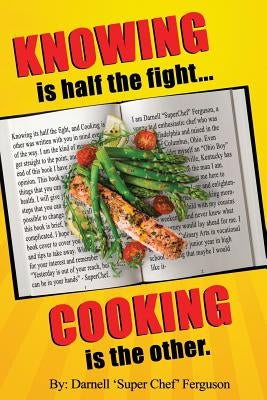 KNOWING is half the fight...COOKING is the other. by Ferguson, Darnell "super Chef"