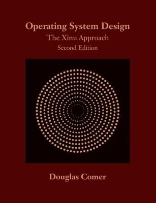 Operating System Design: The Xinu Approach, Second Edition by Comer, Douglas