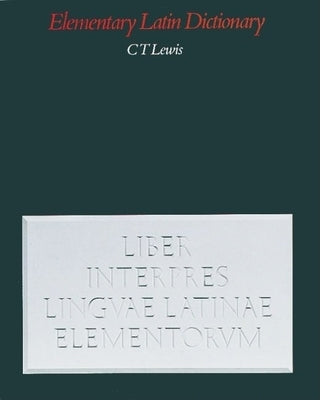 An Elementary Latin Dictionary: With Brief Helps for Latin Readers by Lewis, Charlton T.