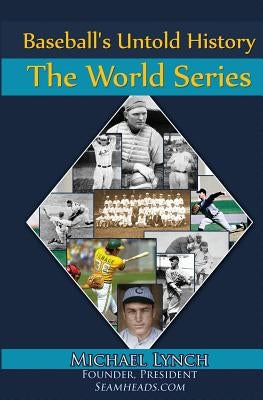 Baseball's Untold History: The World Series by Lynch, Michael