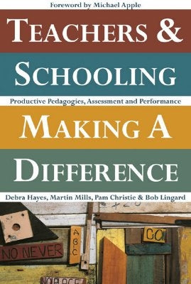 Teachers and Schooling Making A Difference: Productive pedagogies, assessment and performance by Hayes, Debra