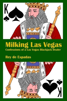 Milking Las Vegas: Confessions of a Las Vegas Blackjack Dealer by de Espadas, Reymundo