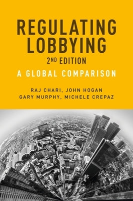 Regulating Lobbying: A global comparison, 2nd edition by Murphy, Gary