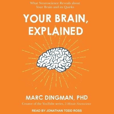Your Brain, Explained: What Neuroscience Reveals about Your Brain and Its Quirks by Ross, Jonathan Todd