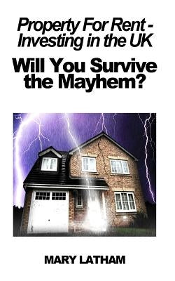 Property For Rent - Investing in the UK: Will You Survive the Mayhem? by Latham, Mary