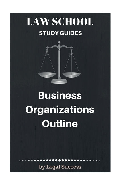 Law School Study Guides: Business Organizations Outline by Success, Legal
