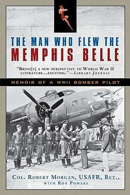 The Man Who Flew the Memphis Belle: Memoir of a WWII Bomber Pilot by Morgan, Robert