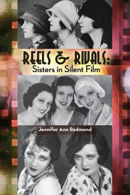 Reels & Rivals: Sisters in Silent Films by Redmond, Jennifer Ann