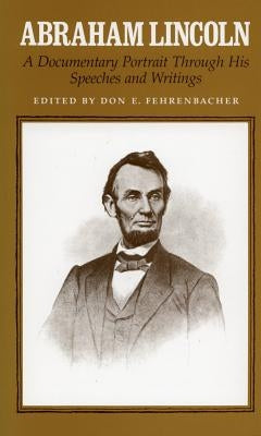 Abraham Lincoln: A Documentary Portrait Through His Speeches and Writings by Fehrenbacher, Don E.