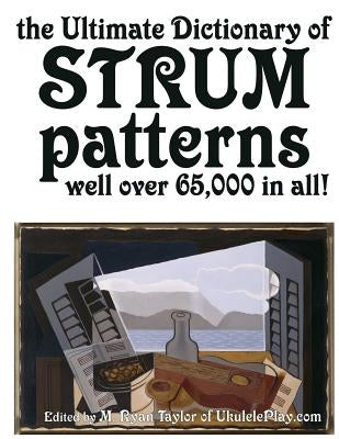 The Ultimate Dictionary of Strum Patterns: Well over 65,000 in all! by Taylor, M. Ryan