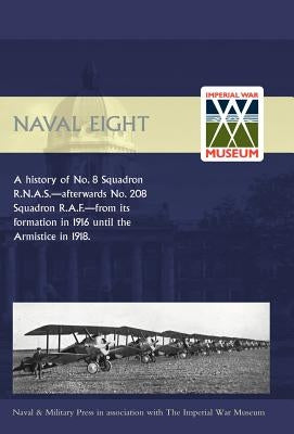 Naval Eight: A History of No.8 Squadron R.N.A.S. - Afterwards No. 208 Squadron R.A.F - From Its Formation in 1916 Until the Armisti by Johnstone, E. G.