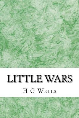 Little wars: (H.G Wells Classics Collection) by G. Wells, H.