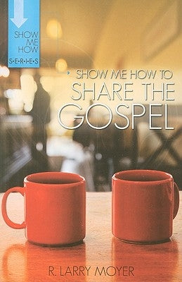 Show Me How to Share the Gospel by Moyer, R. Larry