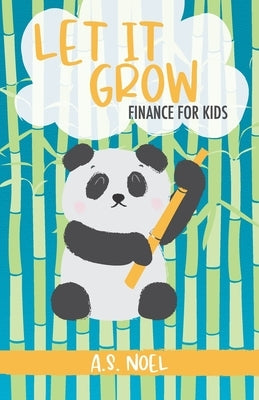 Let It Grow: Finance for Kids by Noel, A. S.