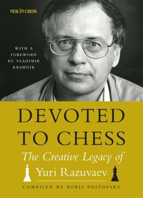 Devoted to Chess: The Creative Heritage of Yuri Razuvaev by Postovsky, Boris